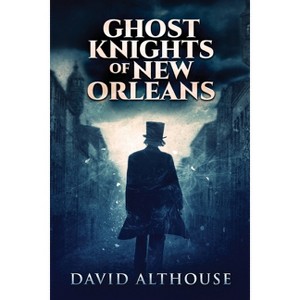 Ghost Knights Of New Orleans - 2nd Edition,Large Print by  David Althouse (Paperback) - 1 of 1