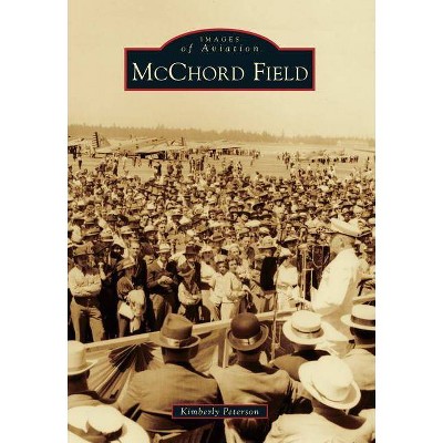 McChord Field - (Images of Aviation) by  Kimberly Peterson (Paperback)