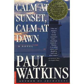 Calm at Sunset, Calm at Dawn - by  Paul Watkins (Paperback)
