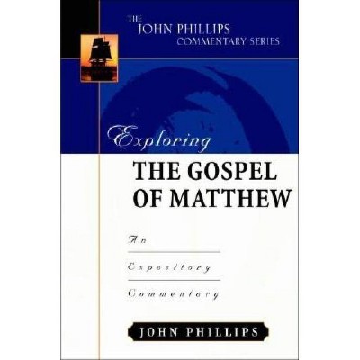 Exploring the Gospel of Matthew - (John Phillips Commentary) by  John Phillips (Hardcover)