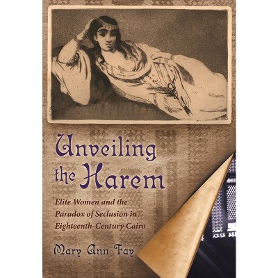 Unveiling the Harem - (Middle East Studies Beyond Dominant Paradigms) by  Mary Ann Fay (Hardcover)