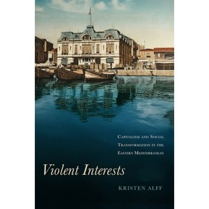 Violent Interests - (Stanford Ottoman World Series: Critical Studies in Empire, Nature, and Knowledge) by Kristen Alff - 1 of 1