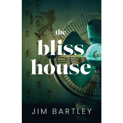 The Bliss House - by  Jim Bartley (Paperback)
