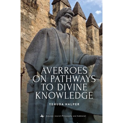 Averroes on Pathways to Divine Knowledge - (Emunot: Jewish Philosophy and Kabbalah) by  Yehuda Halper (Hardcover)