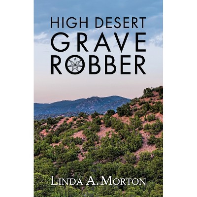 High Desert Grave Robber - by  Linda A Morton (Paperback)