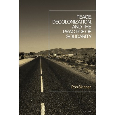 Peace, Decolonization, and the Practice of Solidarity - by  Rob Skinner (Hardcover)
