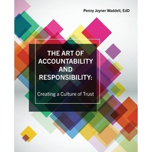 The Art of Accountability and Responsibility: Creating a Culture of Trust - by  Penny Joyner Waddell (Paperback) - 1 of 1