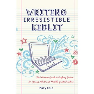 Writing Irresistible Kidlit - by  Mary Kole (Paperback) - 1 of 1