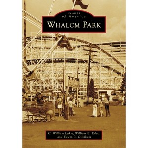 Whalom Park - (Images of America) by  C William Lakso & William E Tyler & Edwin G Ollikkala (Paperback) - 1 of 1
