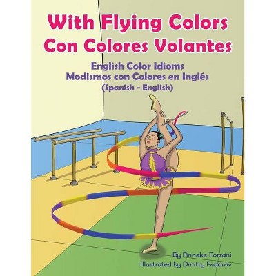 With Flying Colors - English Color Idioms (Spanish-English) - (Language Lizard Bilingual Idioms) by  Anneke Forzani (Paperback)