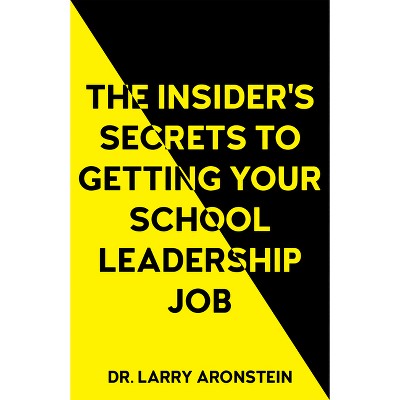 The Insider's Secrets to Getting Your School Leadership Job - by  Larry Aronstein (Paperback), image 1 of 2 slides