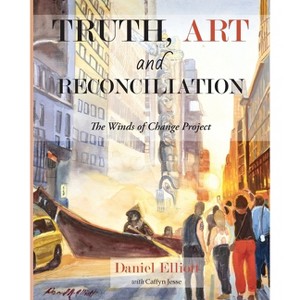 Truth, Art and Reconciliation - by  Daniel Elliott (Paperback) - 1 of 1
