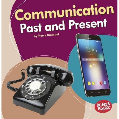 Communication Past and Present - (Bumba Books (R) -- Past and Present) by  Kerry Dinmont (Paperback)