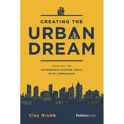 Creating the Urban Dream - by  Clay Grubb (Hardcover)