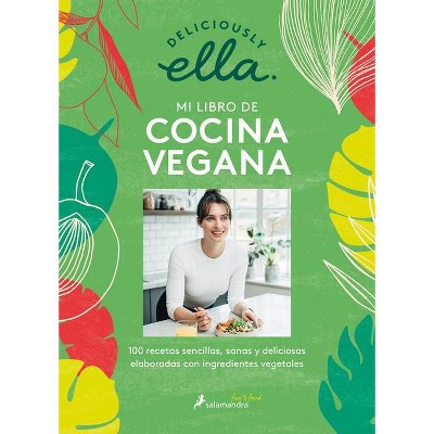 Deliciously Ella. Mi Libro de Cocina Vegana: 100 Recetas Sencillas, Sanas Y Deli Ciosas Elaboradas Con Ingredientes Vegetales / Deliciously Ella