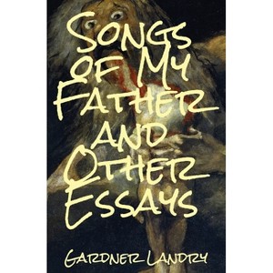 Songs of My Father and Other Essays - by Gardner Landry - 1 of 1