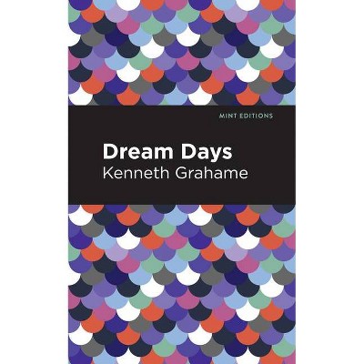 Dream Days - (Mint Editions) by  Kenneth Grahame (Paperback)