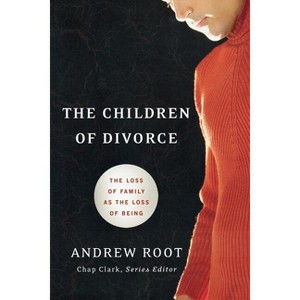 The Children of Divorce - (Youth, Family, and Culture) by  Andrew Root (Paperback) - 1 of 1