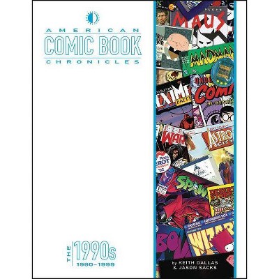 American Comic Book Chronicles: The 1990s - by  Keith Dallas & Jason Sacks (Hardcover)