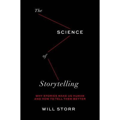 Science of Storytelling - by  Will Storr (Hardcover)