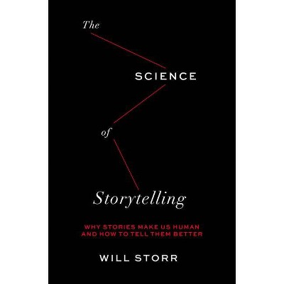 Science of Storytelling - by  Will Storr (Hardcover)