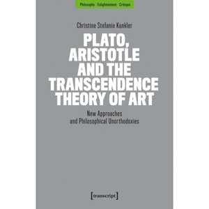 Plato, Aristotle and the Transcendence Theory of Art - by  Christine Kunkler (Paperback) - 1 of 1