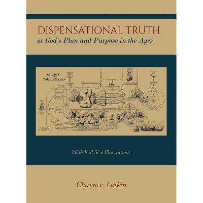 Dispensational Truth [with Full Size Illustrations], or God's Plan and Purpose in the Ages - by  Clarence Larkin (Hardcover)