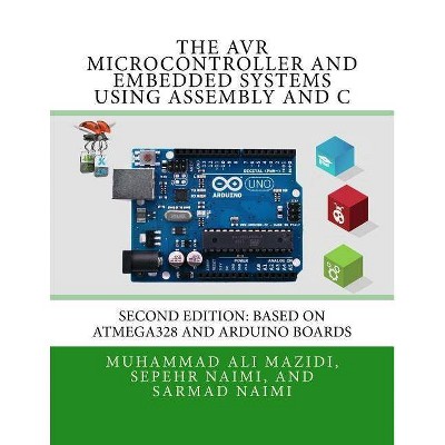 The AVR Microcontroller and Embedded Systems Using Assembly and C - by  Sarmad Naimi & Muhammad Ali Mazidi & Sepehr Naimi (Paperback)