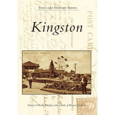 Kingston - (Postcard History) by  Patricia O'Reilly Murphy & Friends of Historic Kingston (Paperback)