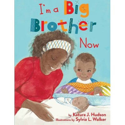 I'm A Big Brother Now - by  Katura J Hudson (Paperback)