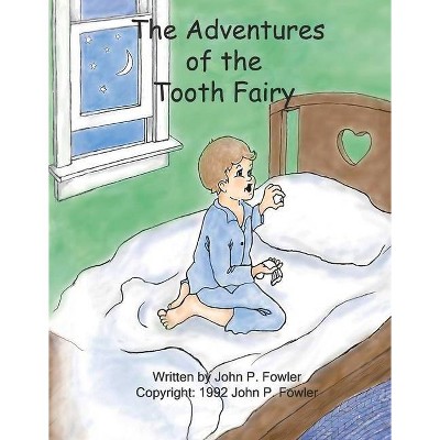 The Adventures of the Tooth Fairy - by  John P Fowler (Hardcover)