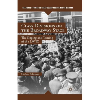 Class Divisions on the Broadway Stage - (Palgrave Studies in Theatre and Performance History) by  M Schwartz (Paperback)