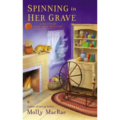 Spinning in Her Grave - (Haunted Yarn Shop Mystery) by  Molly MacRae (Paperback)