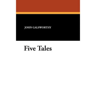 Five Tales - by  John Galsworthy (Paperback)