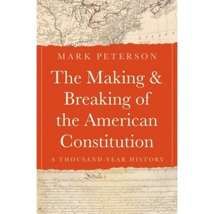 The Making and Breaking of the American Constitution - by  Mark Peterson (Hardcover) - 1 of 1