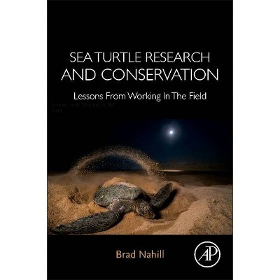 Sea Turtle Research and Conservation - by  Brad Nahill (Paperback)