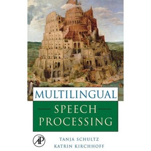 Multilingual Speech Processing - by  Tanja Schultz & Katrin Kirchhoff (Hardcover) - 1 of 1