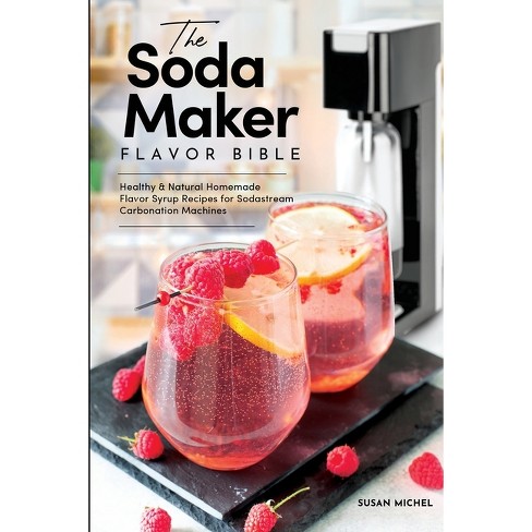 The Soda Maker Flavor Bible - (sodastream Flavor, Soda Machine (book 1)) By  Susan Michel (paperback) : Target