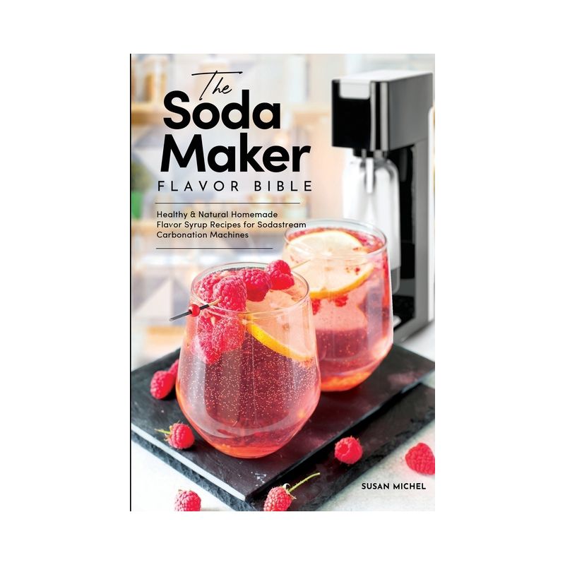 The Soda Maker Flavor Bible - (Sodastream Flavor, Soda Machine (Book 1)) by  Susan Michel (Paperback), 1 of 2