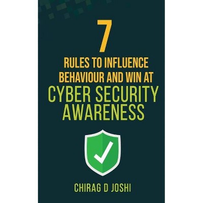  7 Rules to Influence Behaviour and Win at Cyber Security Awareness - by  Joshi D Chirag (Paperback) 