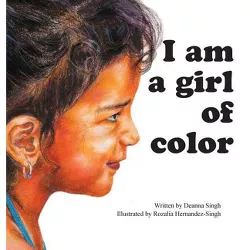 I Am a Girl of Color - by  Deanna Singh (Hardcover)