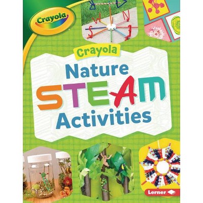 Crayola (R) Nature Steam Activities - (Crayola (R) Makers) by  Rebecca Felix (Paperback)