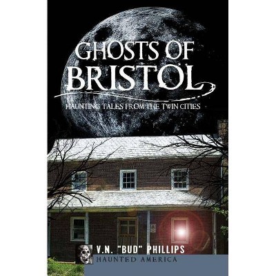 Ghosts of Bristol - (Haunted America) by  V N Bud Phillips (Paperback)