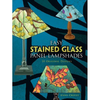 Easy Stained Glass Panel Lampshades - (Dover Stained Glass Instruction) by  Anna Croyle (Paperback)