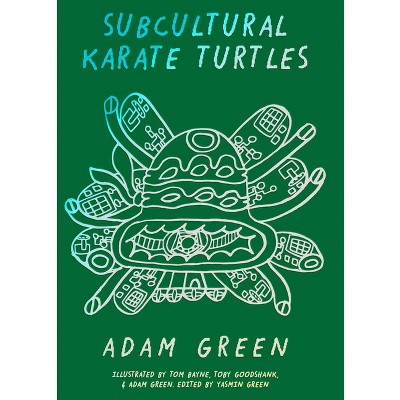 Adam Green: Subcultural Karate Turtles - by  Yasmin Green (Paperback)