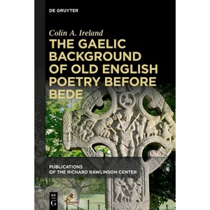 The Gaelic Background of Old English Poetry Before Bede - (Publications of the Richard Rawlinson Center) by  Colin A Ireland (Paperback) - 1 of 1