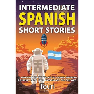 Intermediate Spanish Short Stories - (Intermediate Spanish Stories) 2nd Edition by  Touri Language Learning (Paperback)