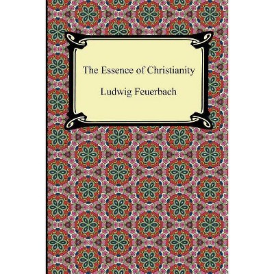 The Essence of Christianity - by  Ludwig Feuerbach (Paperback)