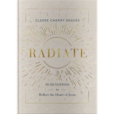 Radiate - by  Cleere Cherry Reaves (Hardcover)