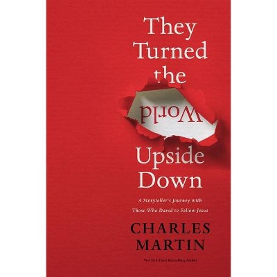 They Turned the World Upside Down - by  Charles Martin (Hardcover)